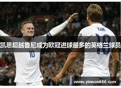 凯恩超越鲁尼成为欧冠进球最多的英格兰球员
